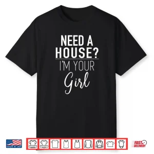 Need A House Im Your Girl Professional Agent Quote Shirt
