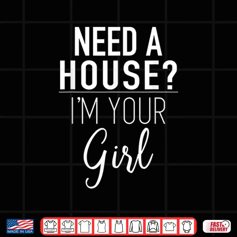 Design Need A House Im Your Girl Professional Agent Quote Shirt