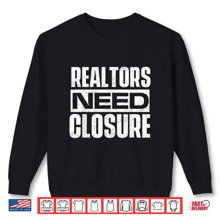 Sweatshirt Realtors Need Closure Professional House Broker Statement Shirt