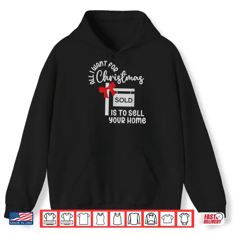 Hoodie All I Want For Christmas Is Sell Your Home Holiday Shirt