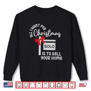 Sweatshirt All I Want For Christmas Is Sell Your Home Holiday Shirt