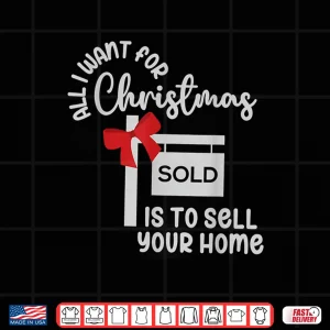 Design All I Want For Christmas Is Sell Your Home Holiday Shirt