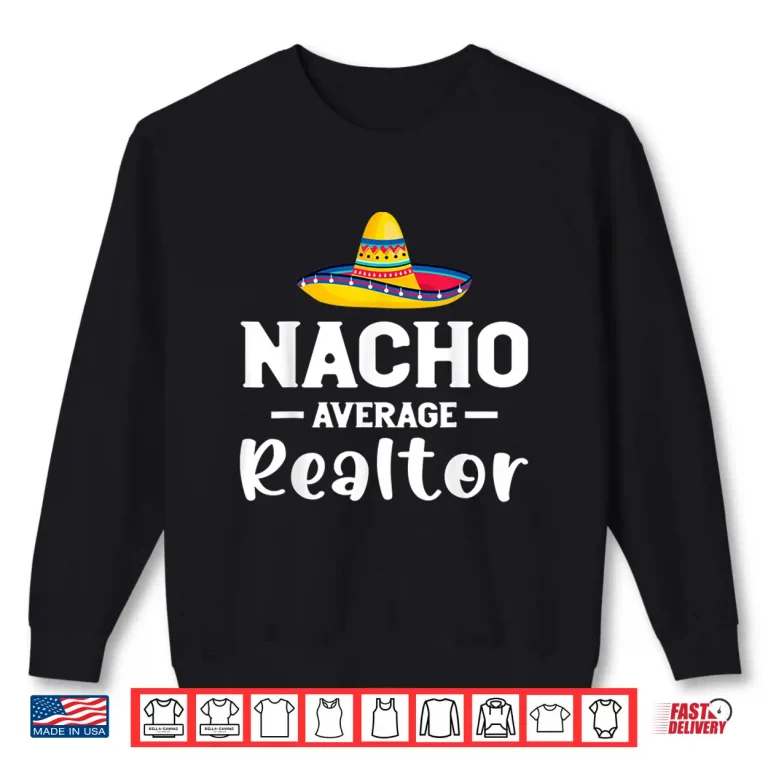 Sweatshirt Cinco De Mayo Nacho Realtor Sombrero Festive Graphic Shirt