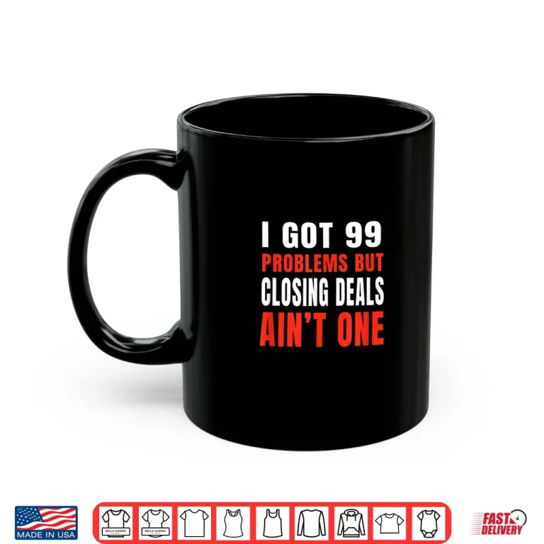 Mug Closing Deals Ninety Nine Problems Professional Statement Shirt