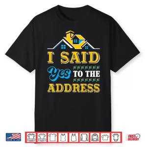 New Homeowner I Said Yes To The Address Celebration Shirt