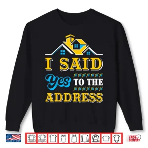 Sweatshirt New Homeowner I Said Yes To The Address Celebration Shirt