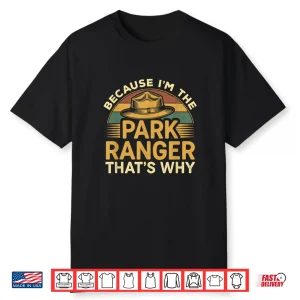 Because Im The Park Ranger Professional Statement Shirt