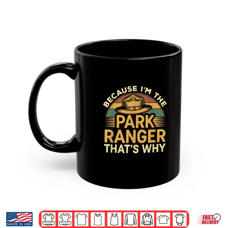 Mug Because Im The Park Ranger Professional Statement Shirt