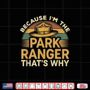 Design Because Im The Park Ranger Professional Statement Shirt
