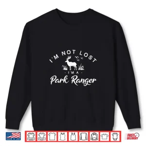Im Not Lost Im A Park Ranger Forest Service Shirt 2 Sweatshirt Im Not Lost Im A Park Ranger Forest Service Shirt