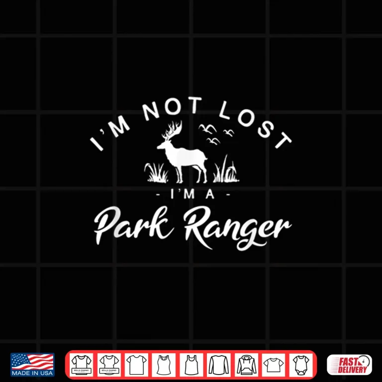Design Im Not Lost Im A Park Ranger Forest Service Shirt
