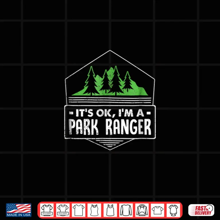 Design Its Ok Im A Park Ranger Professional Humor Statement Shirt