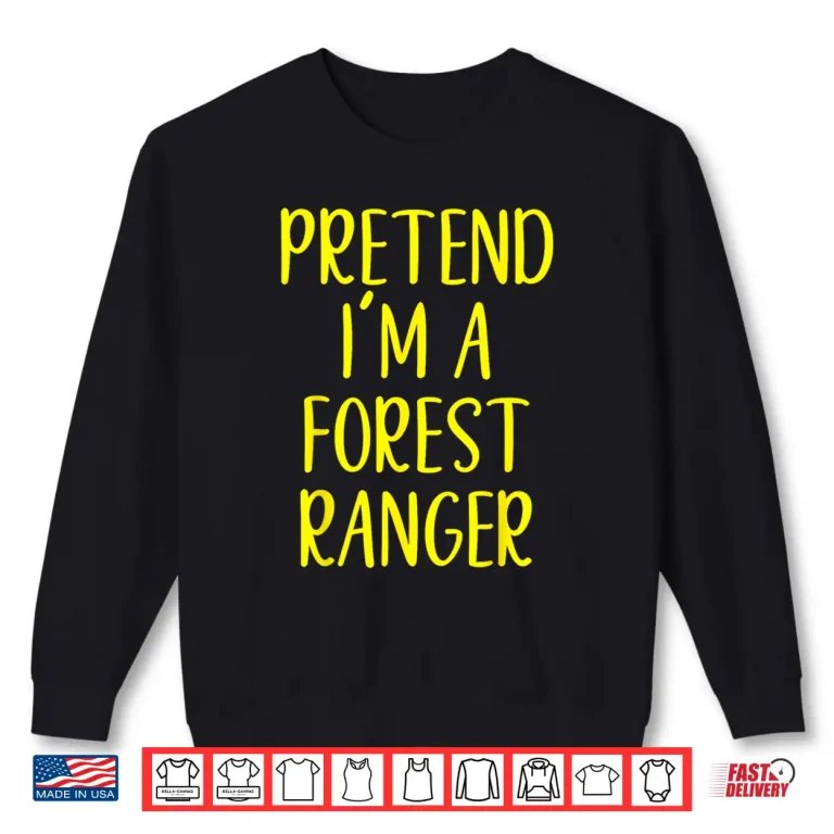 Sweatshirt Pretend Im A Forest Ranger Easy Halloween Costume Shirt