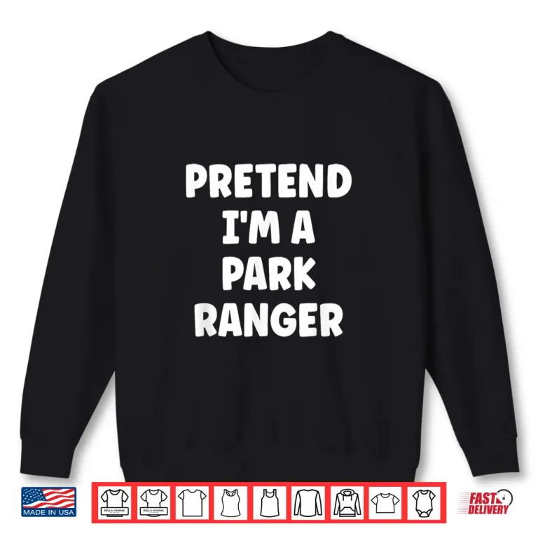 Sweatshirt Pretend Im A Park Ranger Easy Halloween Costume Shirt