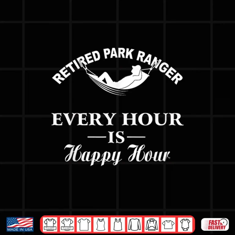 Design Retired Park Ranger Every Hour Is Happy Hour Graphic Shirt
