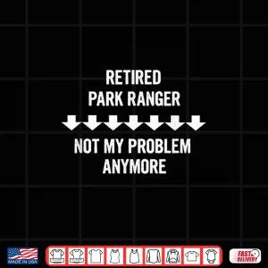 Design Retired Park Ranger Not My Problem Anymore Graphic Shirt
