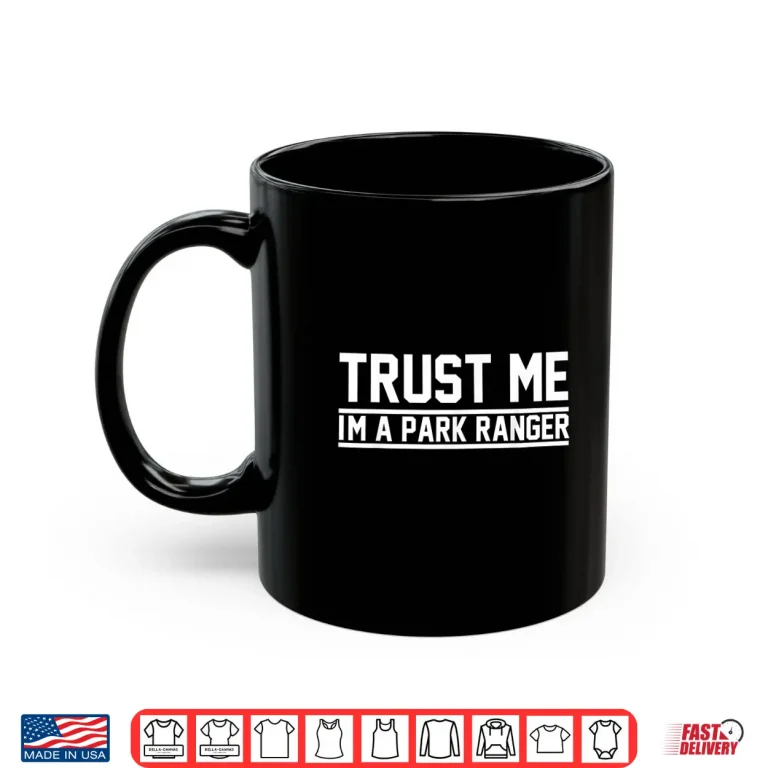 Mug Trust Me Im A Park Ranger Professional Statement Shirt