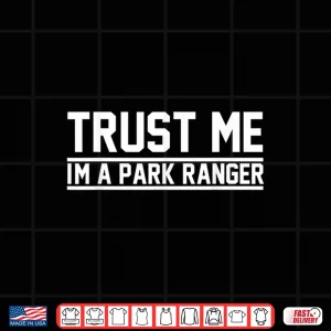 Design Trust Me Im A Park Ranger Professional Statement Shirt