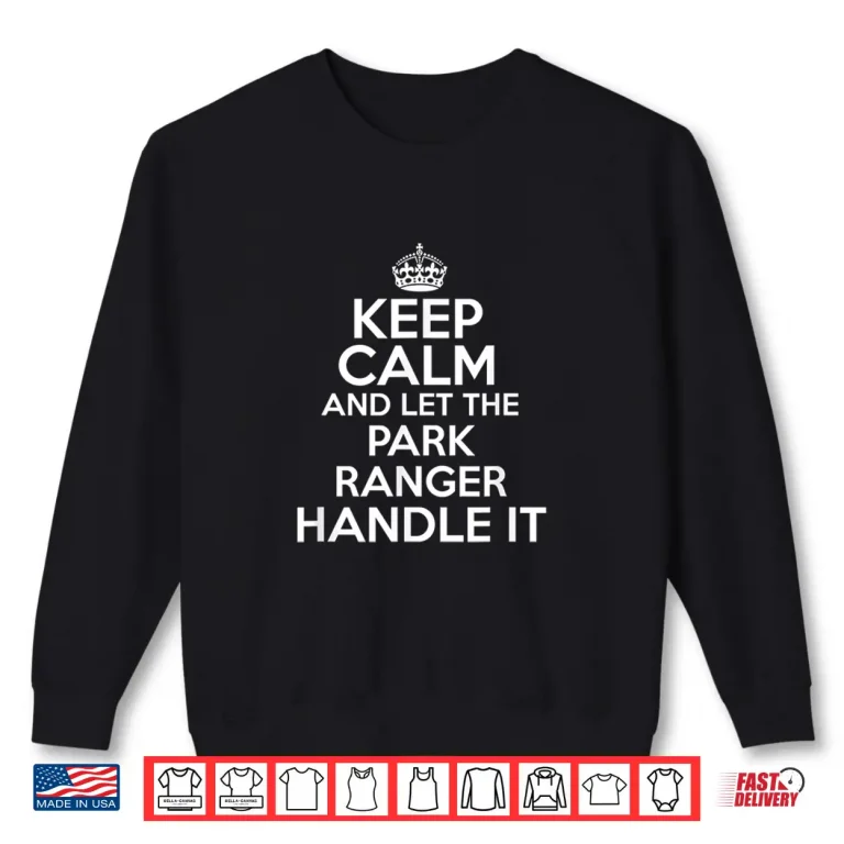 Sweatshirt Keep Calm And Let The Park Ranger Handle It Shirt