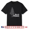 Birch Please Tree Love Funny Arborist Lumberjack Shirt