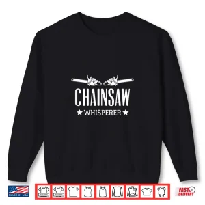 Sweatshirt Chainsaw Whisperer Arborist Lumberjack Tree Cutter Shirt