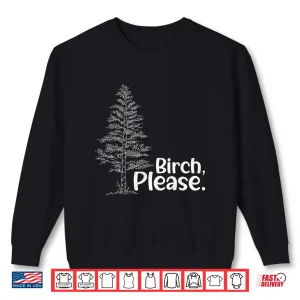 Sweatshirt Birch Please Tree Love Funny Arborist Lumberjack Shirt