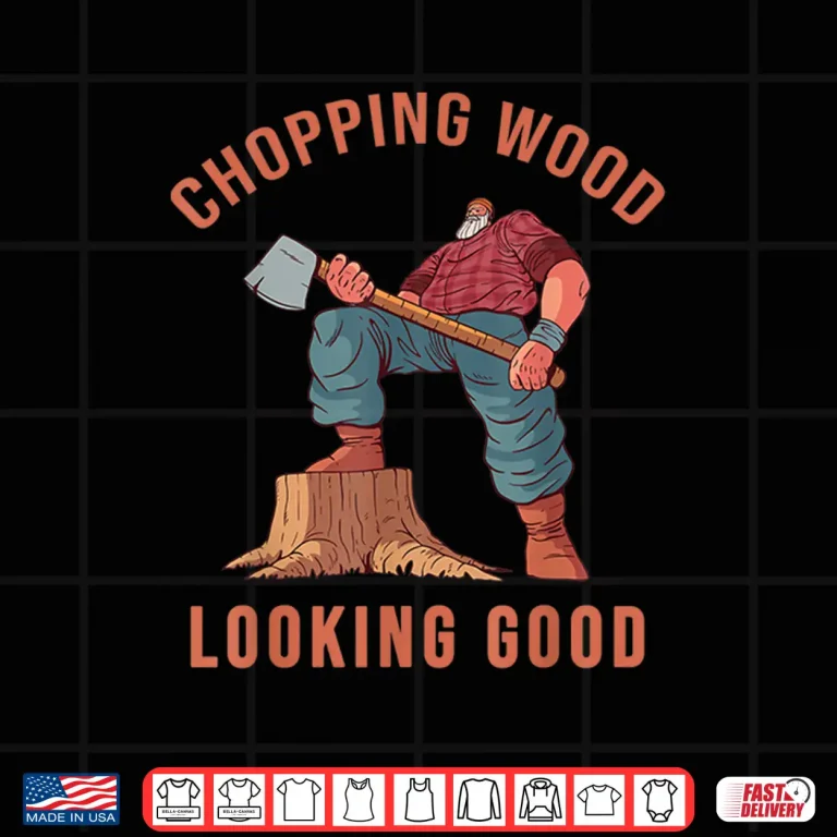 Design Chopping Wood Looking Good Lumberjack Axe Logger Shirt