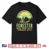 Forestry Professional Humor Sarcastic Nature Quote Shirt
