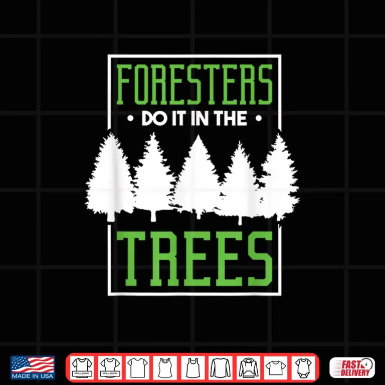 Design Foresters Do It In The Trees Forestry Profession Shirt