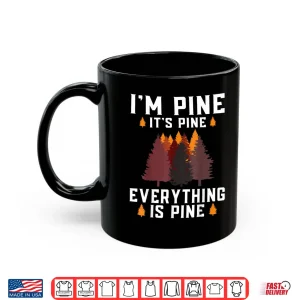 Mug Im Pine Everything Is Pine Nature Pun Graphic Shirt
