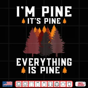 Design Im Pine Everything Is Pine Nature Pun Graphic Shirt
