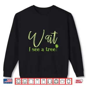 Sweatshirt Wait I See A Tree Professional Forester Logger Shirt