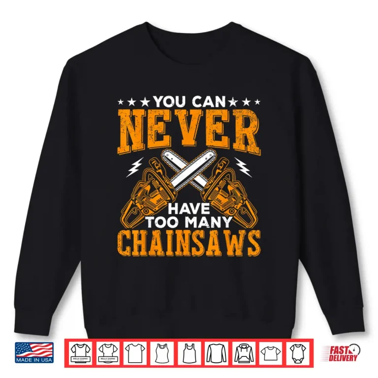 Sweatshirt You Can Never Have Too Many Chainsaws Forester Shirt