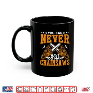 Mug You Can Never Have Too Many Chainsaws Forester Shirt