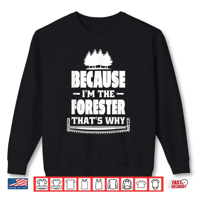 Sweatshirt Because IM The Forester ThatS Why Forester Forestry Shirt