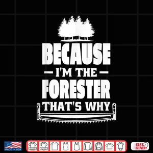 Design Because IM The Forester ThatS Why Forester Forestry Shirt