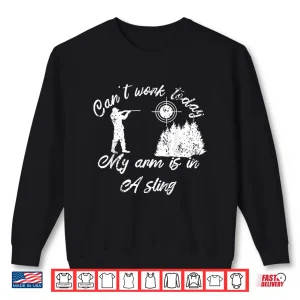 Sweatshirt CanT Work Today My Arm Is In A Sling Forester Hunters Woods Shirt