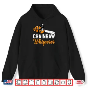 Hoodie Chainsaw Whisperer Funny Arborist Tree Logger Lumberjack Shirt