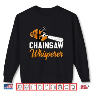 Sweatshirt Chainsaw Whisperer Funny Arborist Tree Logger Lumberjack Shirt