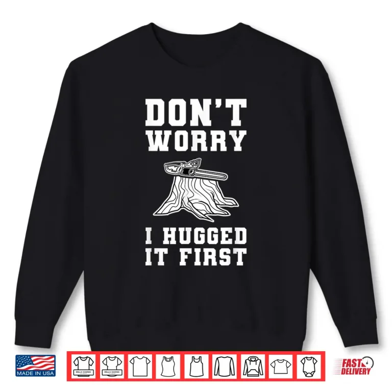 Sweatshirt DonT Worry I Huged It First Forester Shirt
