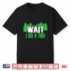 Funny Forester Tees Wait I See A Tree Shirt