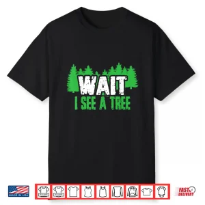 Funny Forester Tees Wait I See A Tree Shirt