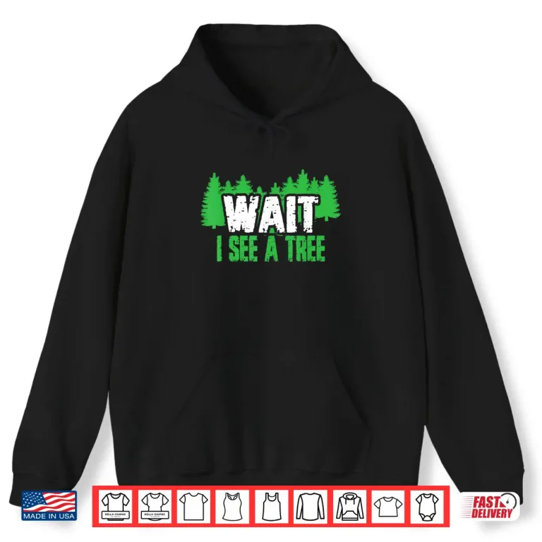 Hoodie Funny Forester Tees Wait I See A Tree Shirt