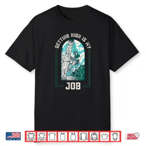 Getting High Is My Job Arborists Forestry Lumberjack Trimmer Shirt
