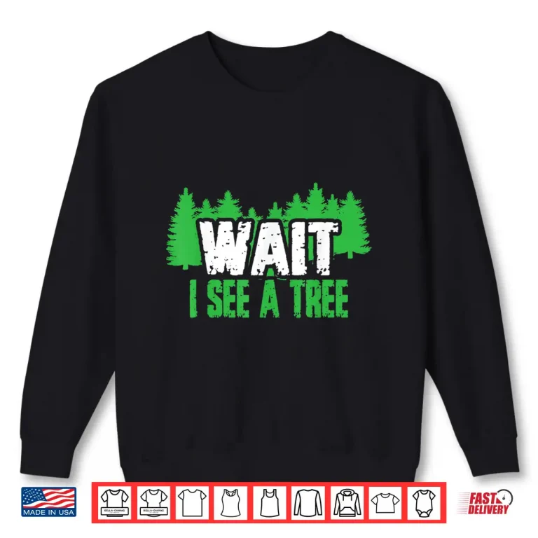 Sweatshirt Funny Forester Tees Wait I See A Tree Shirt
