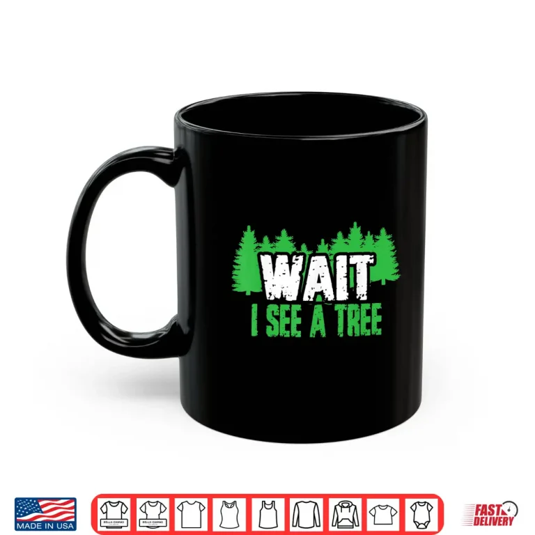 Mug Funny Forester Tees Wait I See A Tree Shirt