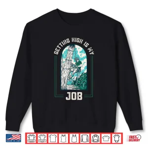 Sweatshirt Getting High Is My Job Arborists Forestry Lumberjack Trimmer Shirt