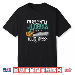 I’M Silently Judging Your Trees Arborist Shirt