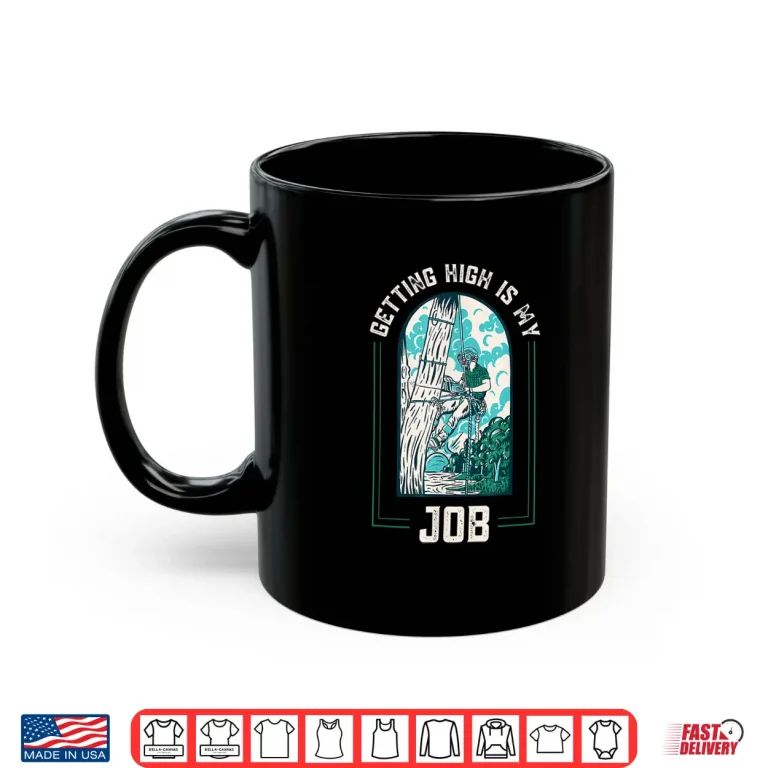 Mug Getting High Is My Job Arborists Forestry Lumberjack Trimmer Shirt