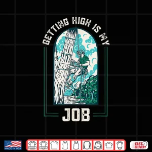 Design Getting High Is My Job Arborists Forestry Lumberjack Trimmer Shirt